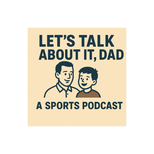 Let's Talk About It, Dad: A Sports Podcast