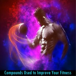 Compounds Used to Improve Your Fitness
