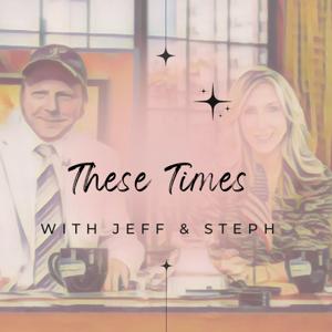 These Times with Jeff & Steph