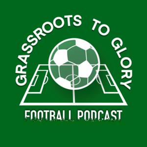 Grassroots to Glory Football Podcast