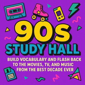 90s Study Hall: Build Vocabulary and Flash Back to the Movies, TV, and Music from the Best Decade Ever