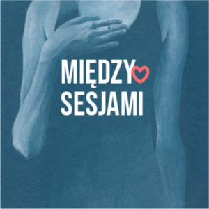 MIĘDZY SESJAMI - podcast około psychologiczny
