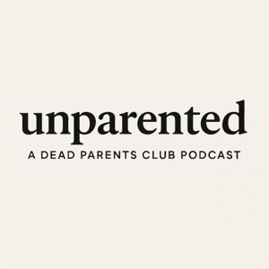 Unparented: A Dead Parents Club Podcast