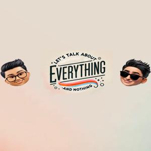 Let's Talk About Everything And Nothing
