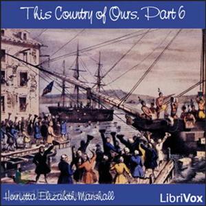This Country of Ours, Part 6, by Henrietta Elizabeth Marshall.