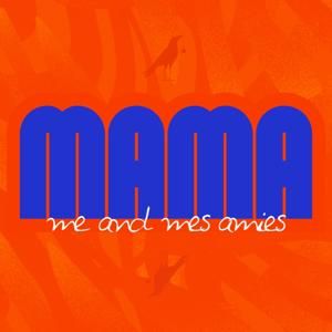 MAMA / me and mes amies