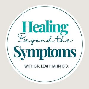 Healing Beyond the Symptoms with Dr. Leah Hahn, D.C.