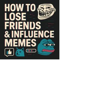 How to Lose Friends & Influence Memes