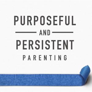 Purposeful and Persistent Parenting