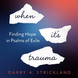 When It’s Trauma: Finding Hope in Psalms of Exile