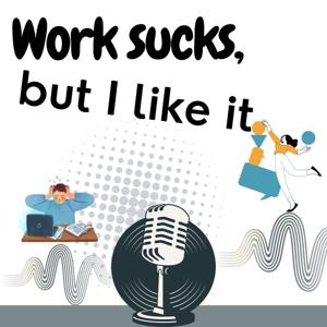 Work Sucks, But I Like It
