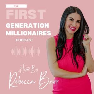 The First Generation Millionaires Podcasted Hosted by Rebecca Barr