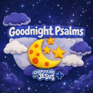 Goodnight Psalms: A Carpooling with Jesus Show | Bible Stories for Kids Devotionals Daily Devotional for Kids by Pastor Justin – Christian Kids Podcast Host & Pastor