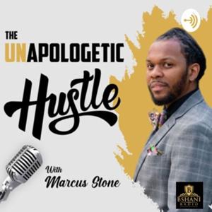 Unapologetic Hustle with Marcus Stone