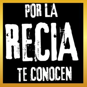 POR LA RECIA TE CONOCEN