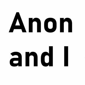 Anon and I