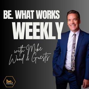 be. What Works Weekly