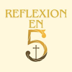 Reflexión en 5 – Reflexion Diaria del Evangelio
