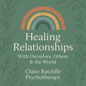 Healing Relationships: With Ourselves, Others & The World