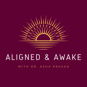 Aligned & Awake with Dr. Asha Prasad