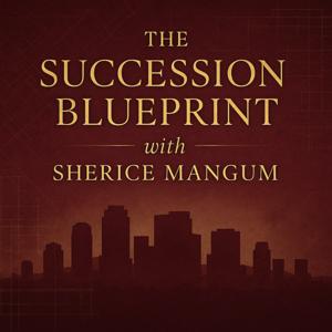 The Succession Blueprint with Sherice Mangum