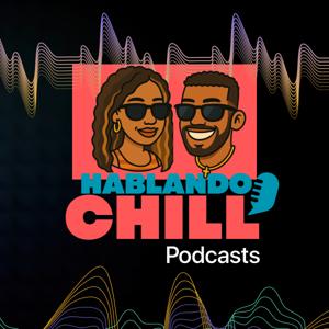 Hablando Chill Podcast