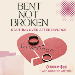 Bent Not Broken: Starting Over After Divorce by Deborah Griffiths