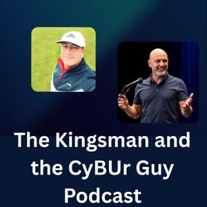 The Kingsman and the CyBUr GUy Podcast