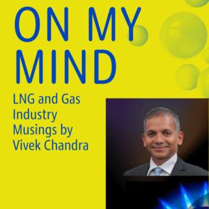 On My Mind: LNG and Gas Industry Musings by Vivek Chandra