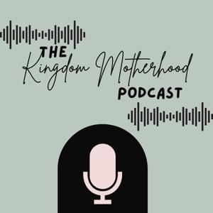 The Kingdom Motherhood Podcast