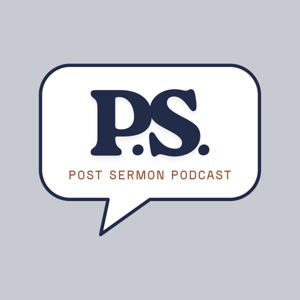 P.S. Post Sermon Podcast