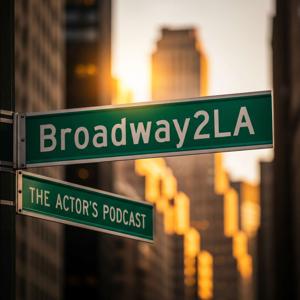Broadway2LA- The Actor's Podcast