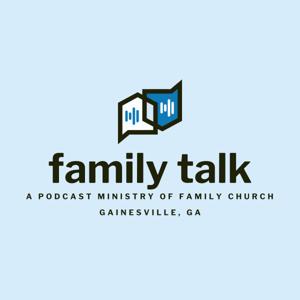 Family Talk: A Podcast Ministry of Family Church