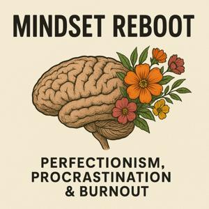 Mindset Reboot: Personal Development Tips for Perfectionism, Procrastination, and Burnout