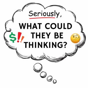 Seriously, What Could They Be Thinking? Podcast