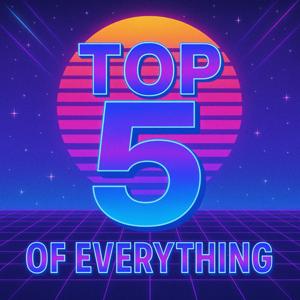 Top 5 of Everything
