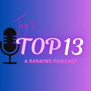 Tay's Top 13: A Ranking Podcast