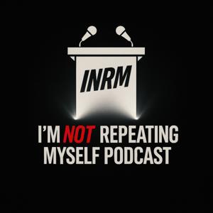 I'm Not Repeating Myself Podcast