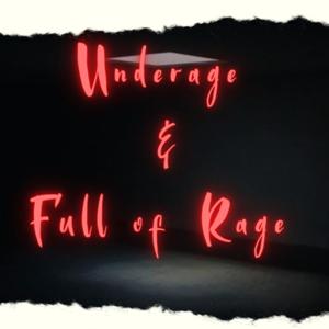 Underage and Full of Rage