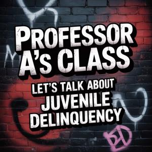 Professor A’s Class: Let’s Talk About Juvenile Delinquency