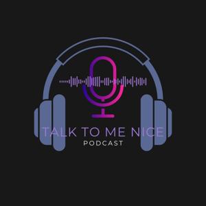 Talk To Me Nice Podcast