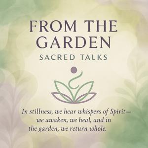From the Garden: Sacred Talks