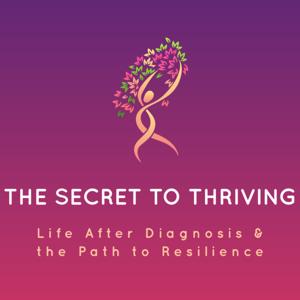 The Secret to Thriving: Life After Diagnosis and The Path to Resilience