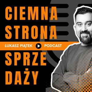 Ciemna Strona Sprzedaży - Podcast by Łukasz Piątek