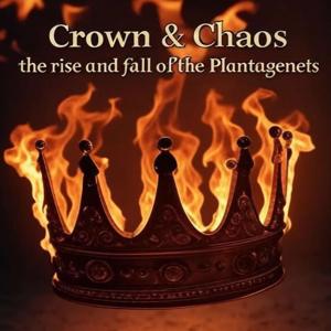 Crown and Chaos: The rise and fall of the Plantagenets