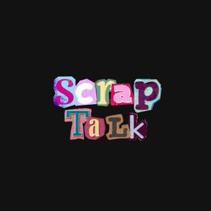 Scrap Talk!