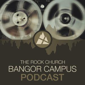 The Rock Church - Bangor Campus Podcast