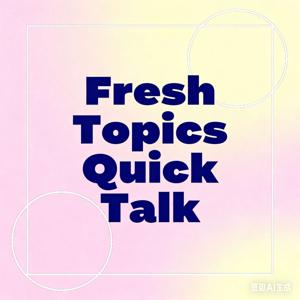 Fresh Topics Quick Talk