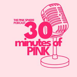 The Pink Sphere Podcast: 30 Minutes of PINK
