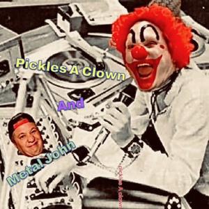 The Pickles A Clown Show w/ Metal John